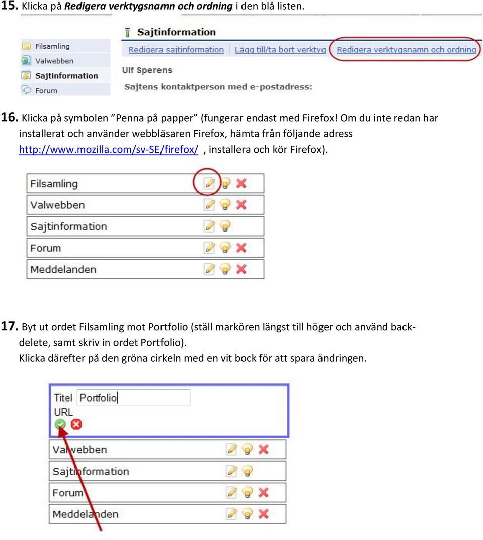 Om du inte redan har installerat och använder webbläsaren Firefox, hämta från följande adress http://www.mozilla.