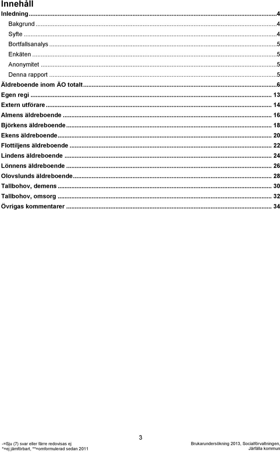 .. 16 Björkens äldreboende... 18 Ekens äldreboende... 20 Flottiljens äldreboende... 22 Lindens äldreboende.