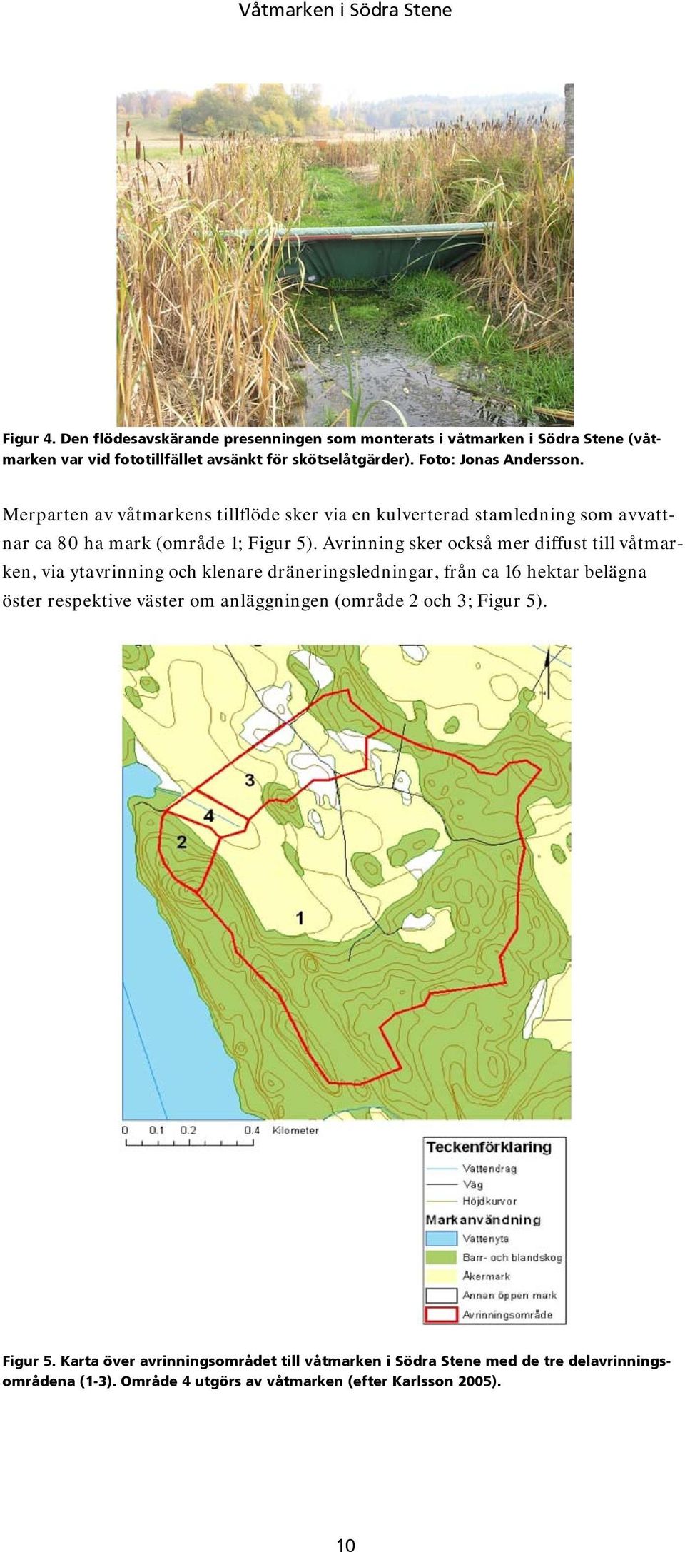 Merparten av våtmarkens tillflöde sker via en kulverterad stamledning som avvattnar ca 80 ha mark (område 1; Figur 5).