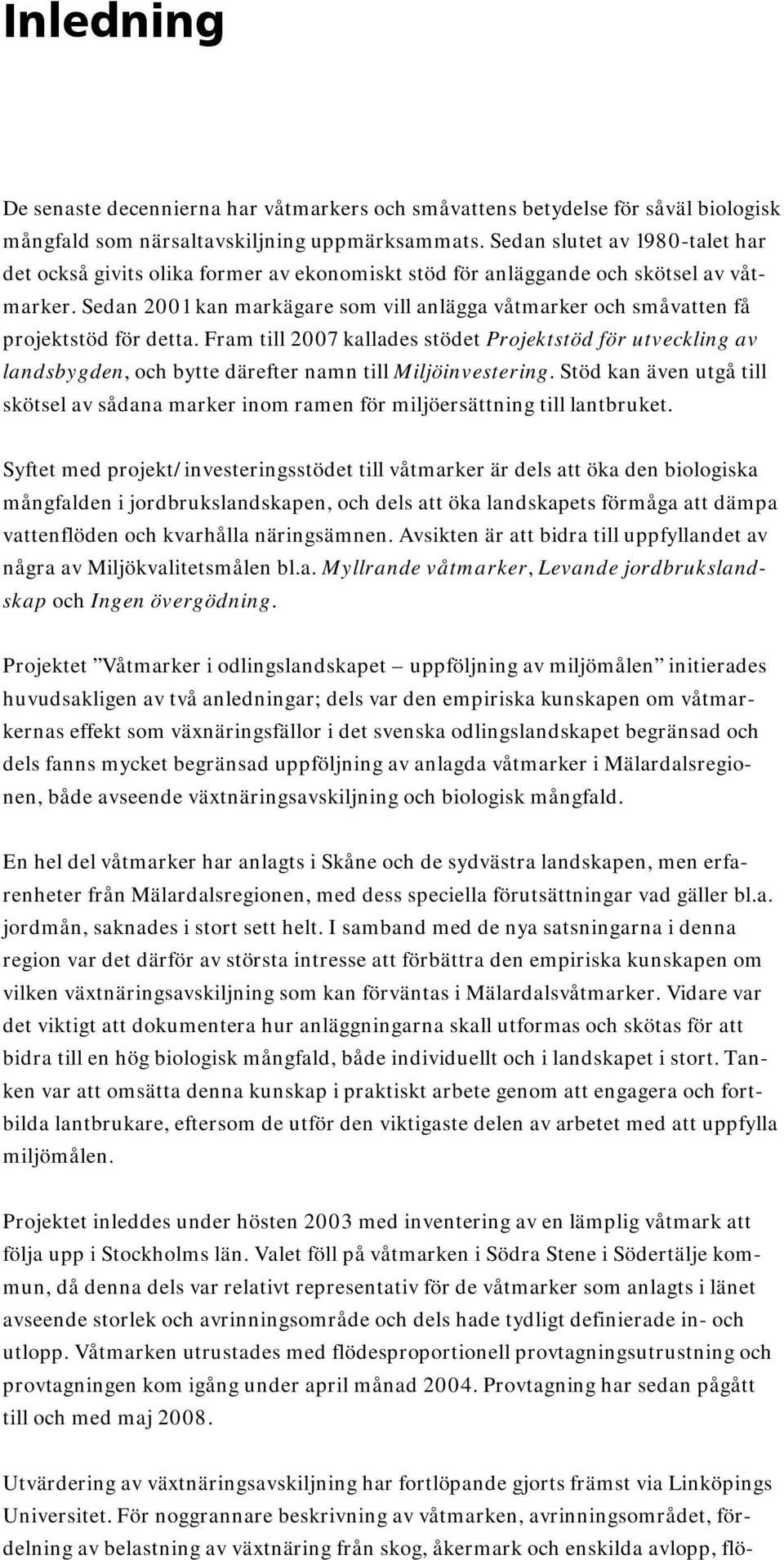 Sedan 2001 kan markägare som vill anlägga våtmarker och småvatten få projektstöd för detta.