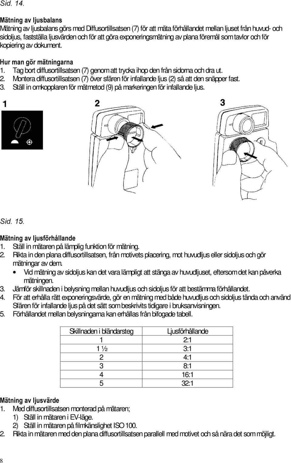 Montera diffusortillsatsen (7) över sfären för infallande ljus (2) så att den snäpper fast. 3. Ställ in omkopplaren för mätmetod (9) på markeringen för infallande ljus. 0lWQLQJDYOMXVI UKnOODQGH 1.