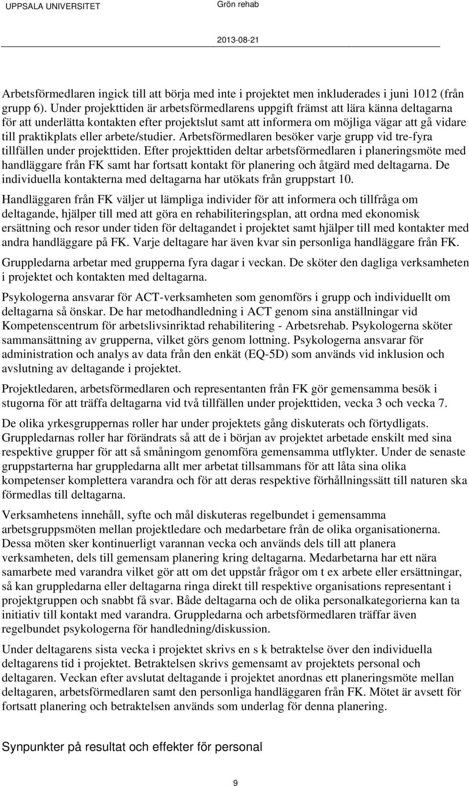 eller arbete/studier. Arbetsförmedlaren besöker varje grupp vid tre-fyra tillfällen under projekttiden.