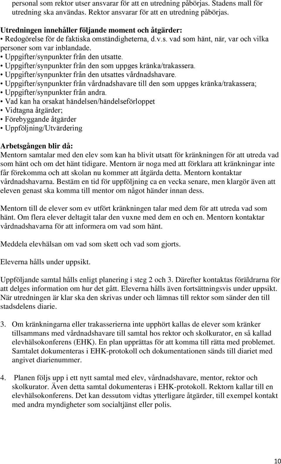 Uppgifter/synpunkter från den utsatte. Uppgifter/synpunkter från den som uppges kränka/trakassera. Uppgifter/synpunkter från den utsattes vårdnadshavare.