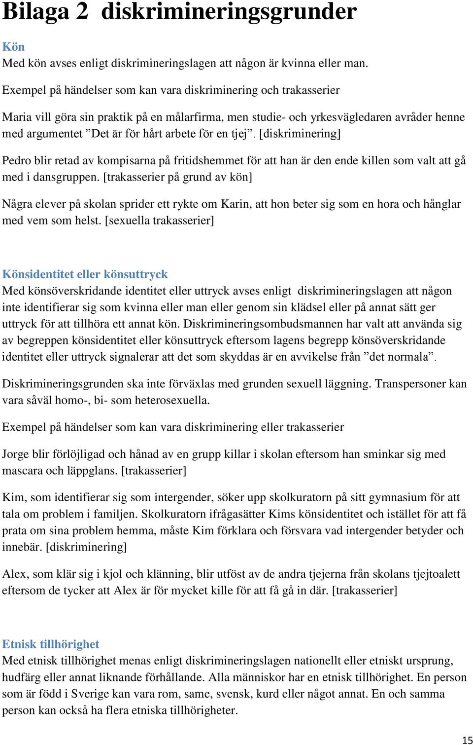 en tjej. [diskriminering] Pedro blir retad av kompisarna på fritidshemmet för att han är den ende killen som valt att gå med i dansgruppen.