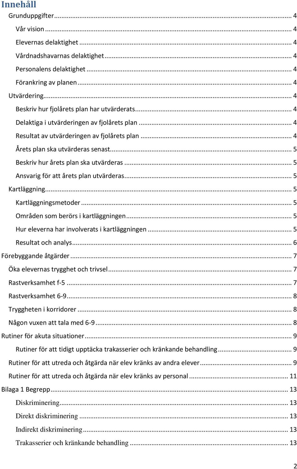 .. 5 Beskriv hur årets plan ska utvärderas... 5 Ansvarig för att årets plan utvärderas... 5 Kartläggning... 5 Kartläggningsmetoder... 5 Områden som berörs i kartläggningen.