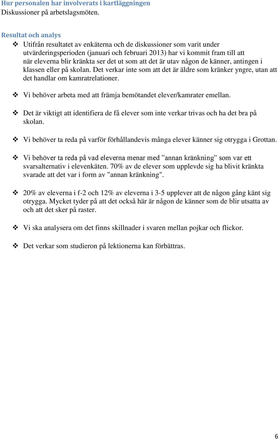 ut som att det är utav någon de känner, antingen i klassen eller på skolan. Det verkar inte som att det är äldre som kränker yngre, utan att det handlar om kamratrelationer.