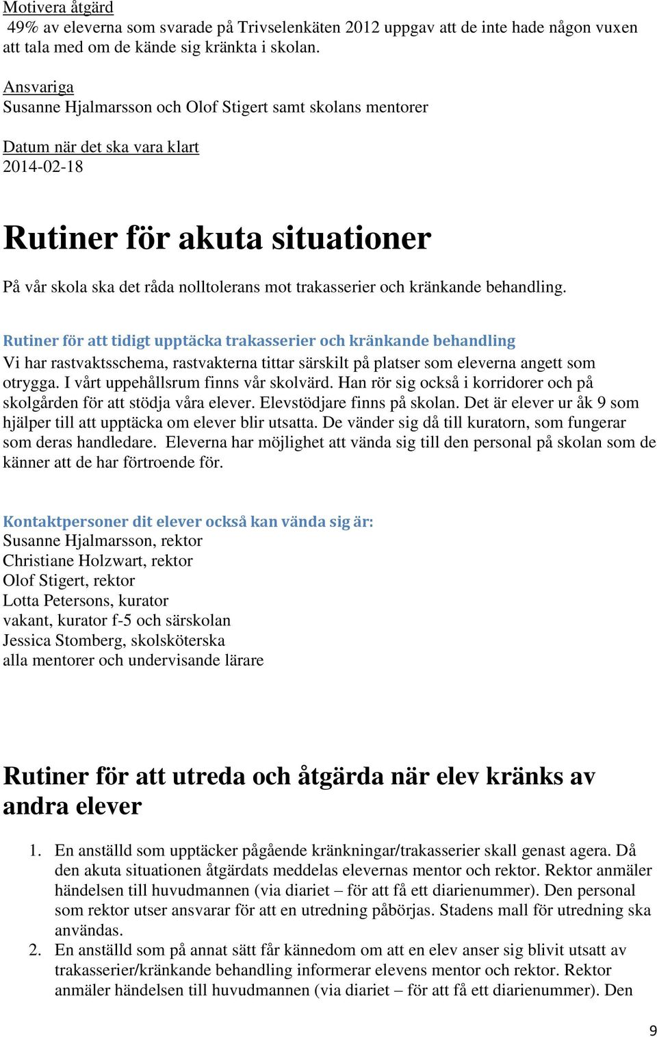 kränkande behandling. Rutiner för att tidigt upptäcka trakasserier och kränkande behandling Vi har rastvaktsschema, rastvakterna tittar särskilt på platser som eleverna angett som otrygga.