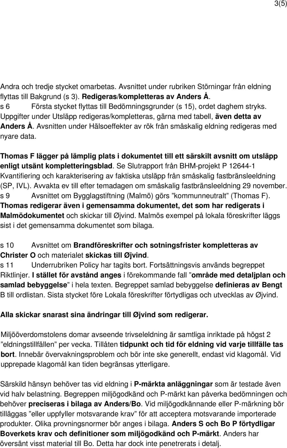 Avsnitten under Hälsoeffekter av rök från småskalig eldning redigeras med nyare data.