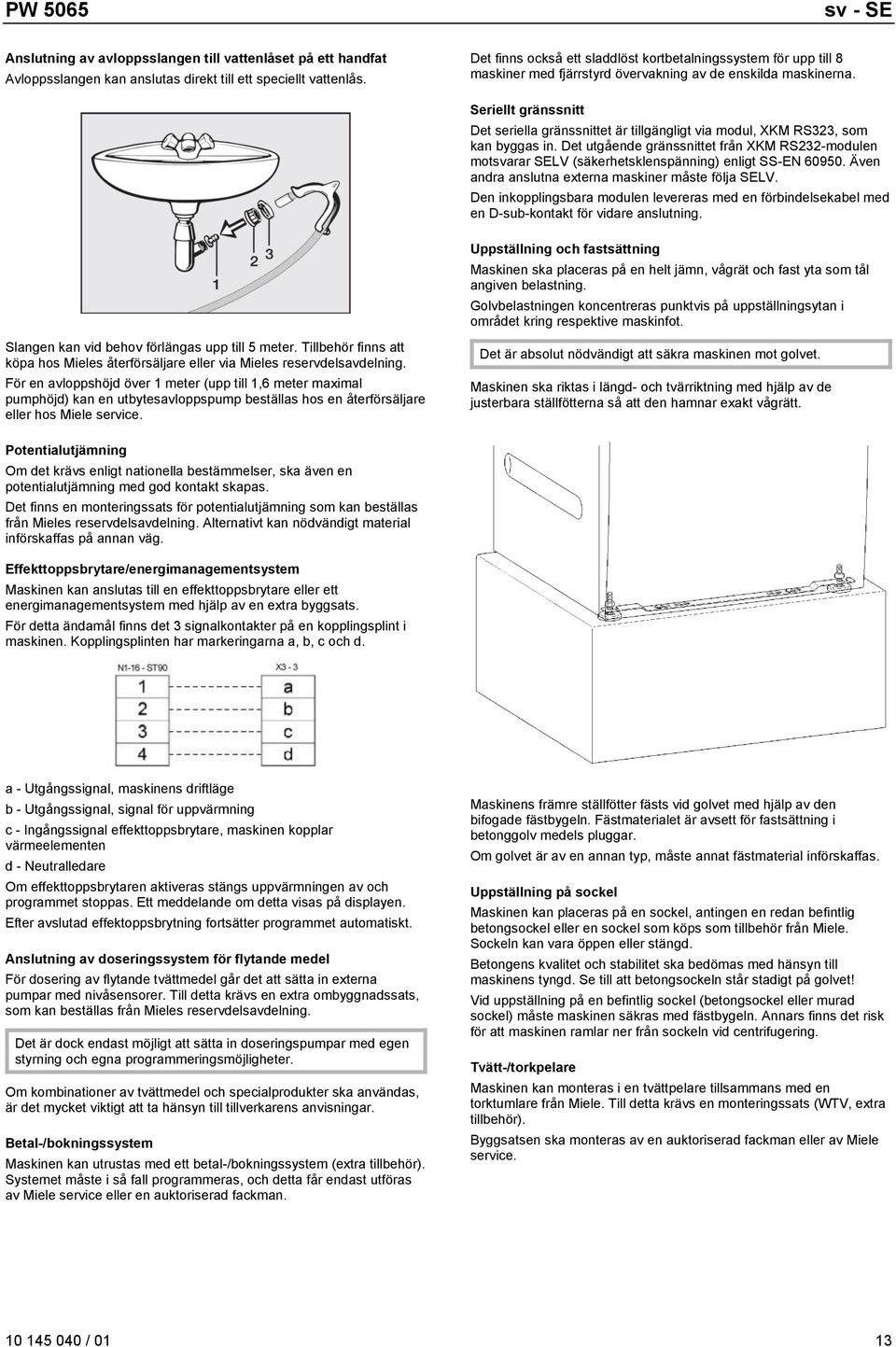 Seriellt gränssnitt Det seriella gränssnittet är tillgängligt via modul, XKM RS323, som kan byggas in.