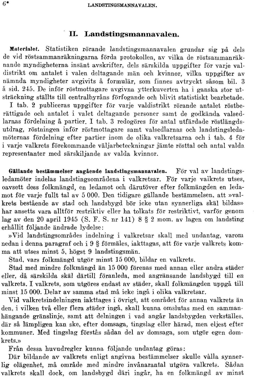 för varje valdistrikt om antalet i valen deltagande män och kvinnor, vilka uppgifter av nämnda myndigheter avgivits å formulär, som finnes avtryckt såsom bil. 3 å sid. 245.