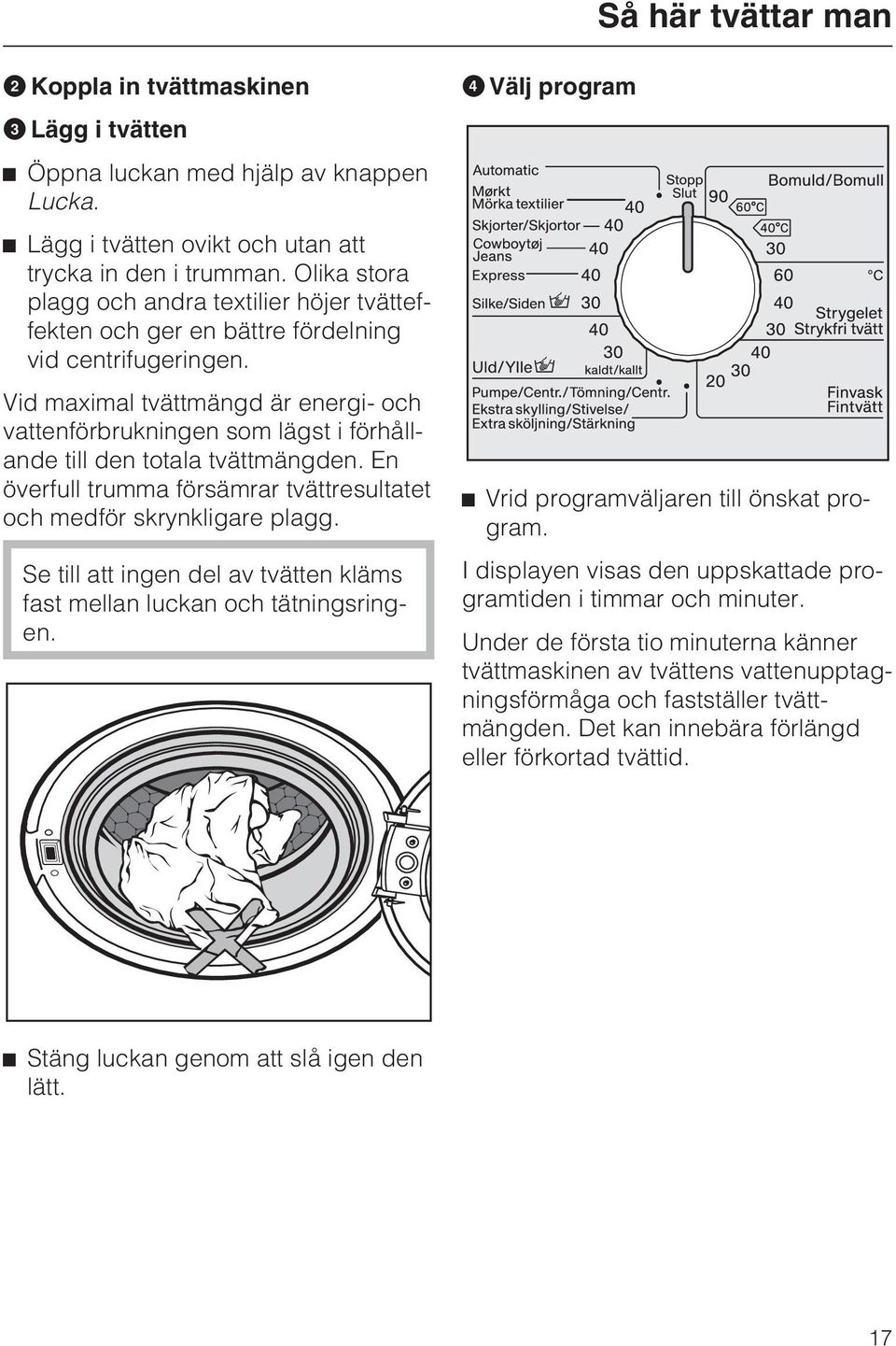 Vid maximal tvättmängd är energi- och vattenförbrukningen som lägst i förhållande till den totala tvättmängden. En överfull trumma försämrar tvättresultatet och medför skrynkligare plagg.