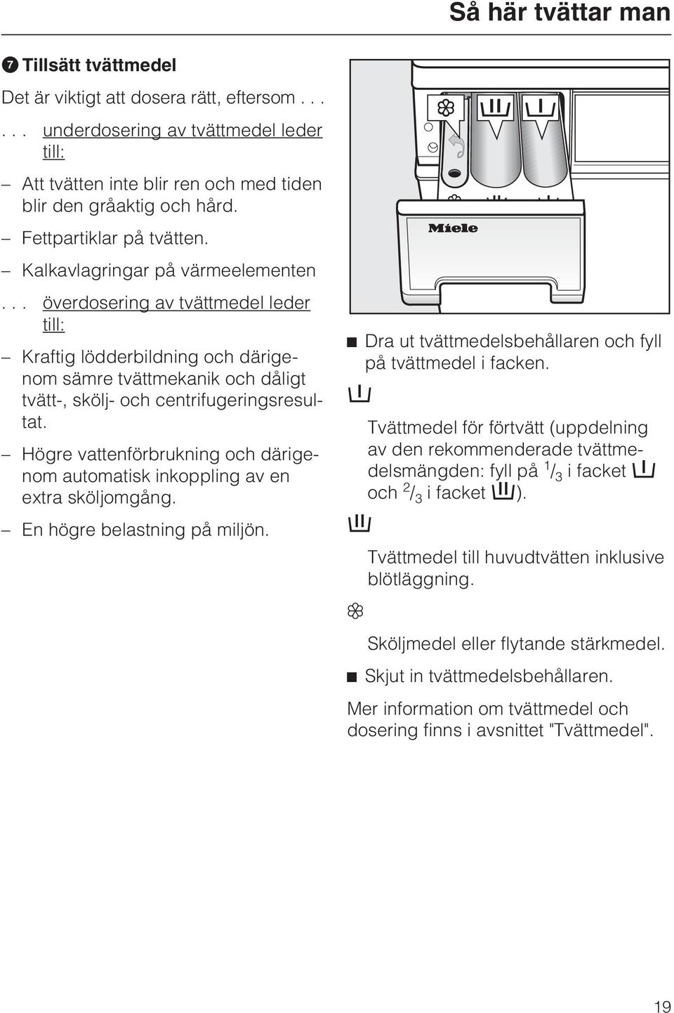 .. överdosering av tvättmedel leder till: Kraftig lödderbildning och därigenom sämre tvättmekanik och dåligt tvätt-, skölj- och centrifugeringsresultat.