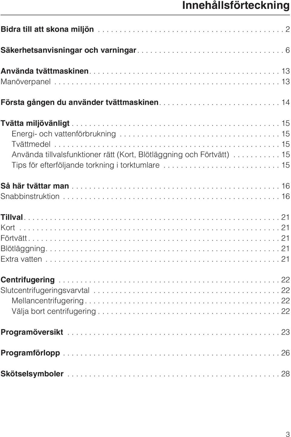 ..15 Använda tillvalsfunktioner rätt (Kort, Blötläggning och Förtvätt)... 15 Tips för efterföljande torkning i torktumlare...15 Så här tvättar man...16 Snabbinstruktion.