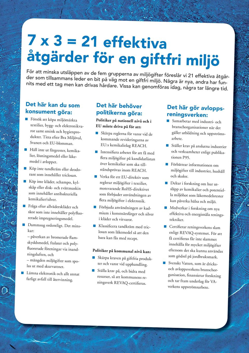 Det här kan du som konsument göra: Försök att köpa miljömärkta textilier, bygg- och elektronikvaror samt smink och hygienprodukter. Titta efter Bra Miljöval, Svanen och EU-blomman.