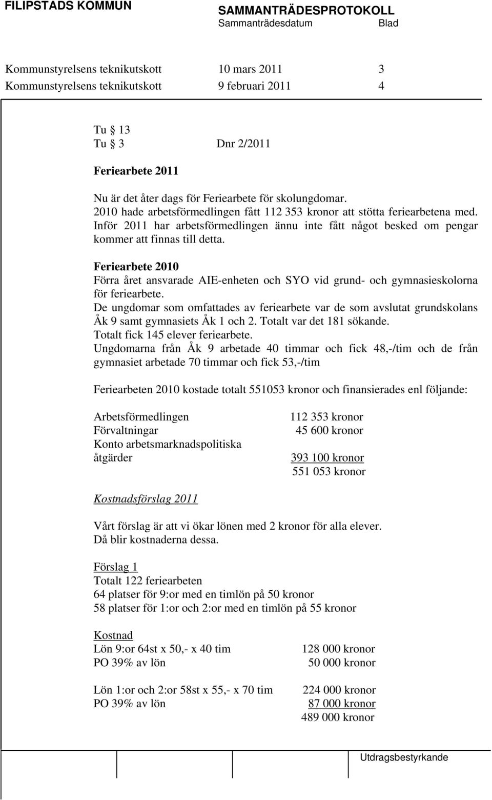 Feriearbete 2010 Förra året ansvarade AIE-enheten och SYO vid grund- och gymnasieskolorna för feriearbete.