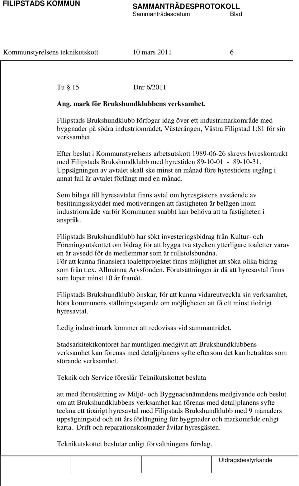 Efter beslut i Kommunstyrelsens arbetsutskott 1989-06-26 skrevs hyreskontrakt med Filipstads Brukshundklubb med hyrestiden 89-10-01-89-10-31.