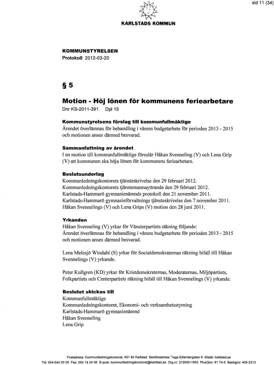 Sammanfattning av ärendet I en motion tili kommunfullmäktige föreslår Håkan Svenneling (V) och Lena Grip (V) att kommunen ska höja lönen för kommunens feriearbetare.