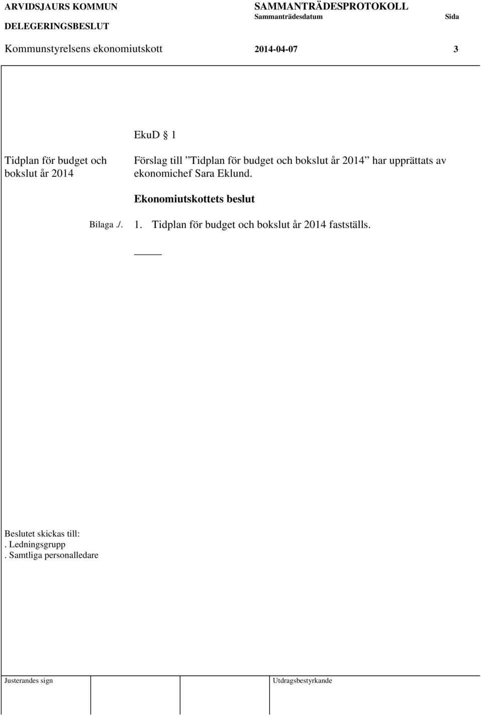 har upprättats av ekonomichef Sara Eklund. Ekonomiutskottets beslut Bilaga./. 1.