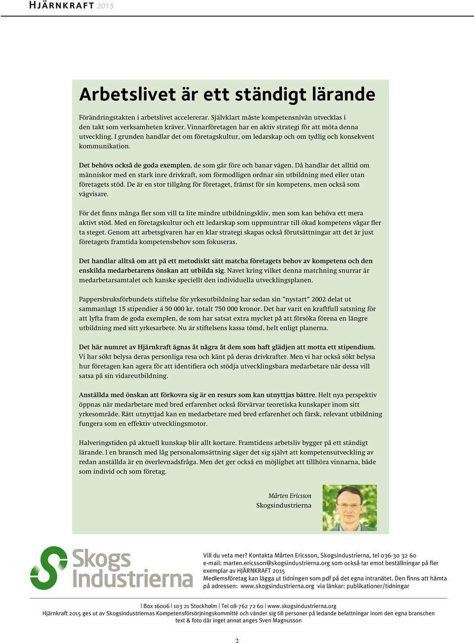 Det behövs också de goda exemplen, de som går före och banar vägen.