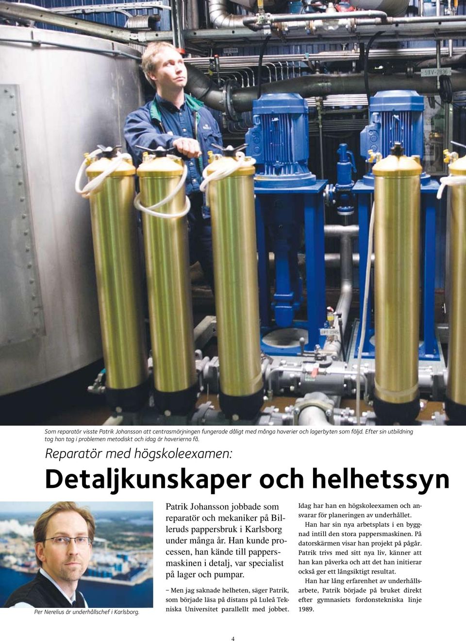 Patrik Johansson jobbade som reparatör och mekaniker på Billeruds pappersbruk i Karlsborg under många år.