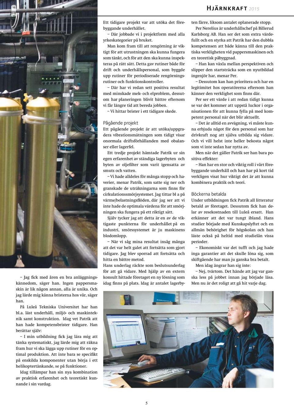 Han berättar själv: I min utbildning fick jag lära mig att tänka systematiskt, jag lärde mig att räkna fram hur vi ska lägga upp rutiner för en optimal produktion.