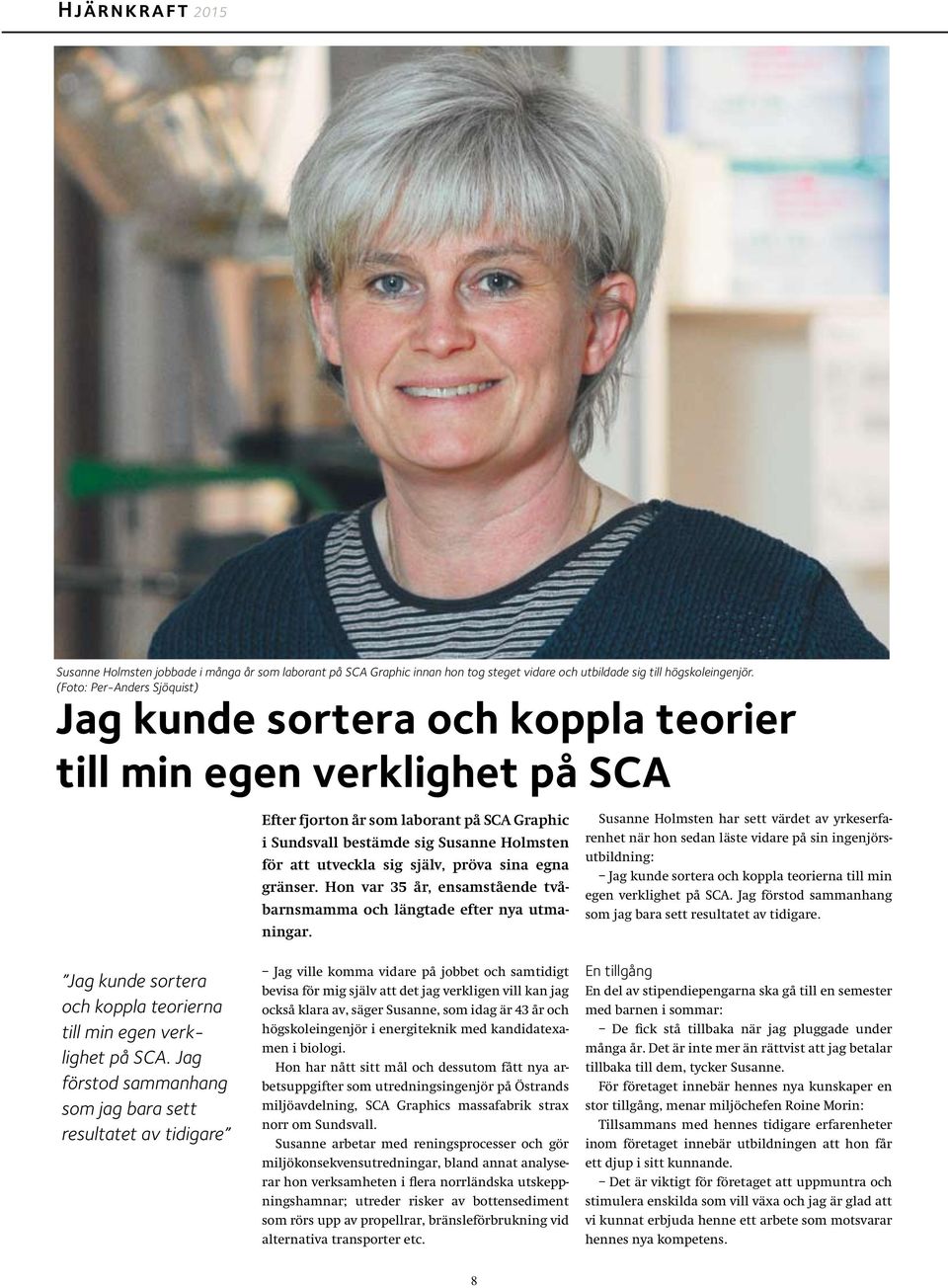 utveckla sig själv, pröva sina egna gränser. Hon var 35 år, ensamstående tvåbarnsmamma och längtade efter nya utmaningar.
