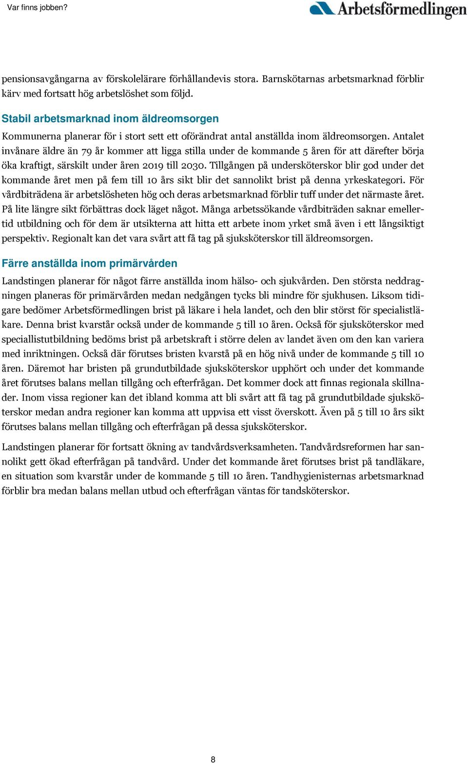 Antalet invånare äldre än 79 år kommer att ligga stilla under de kommande 5 åren för att därefter börja öka kraftigt, särskilt under åren 2019 till 2030.