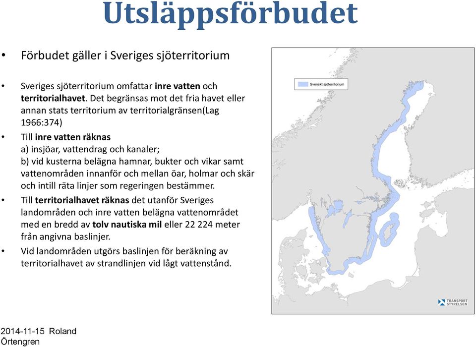 belägna hamnar, bukter och vikar samt vattenområden innanför och mellan öar, holmar och skär och intill räta linjer som regeringen bestämmer.