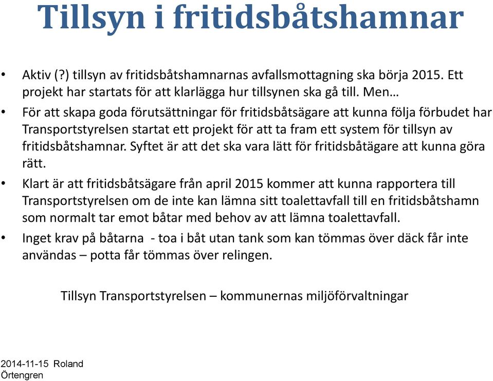 Syftet är att det ska vara lätt för fritidsbåtägare att kunna göra rätt.