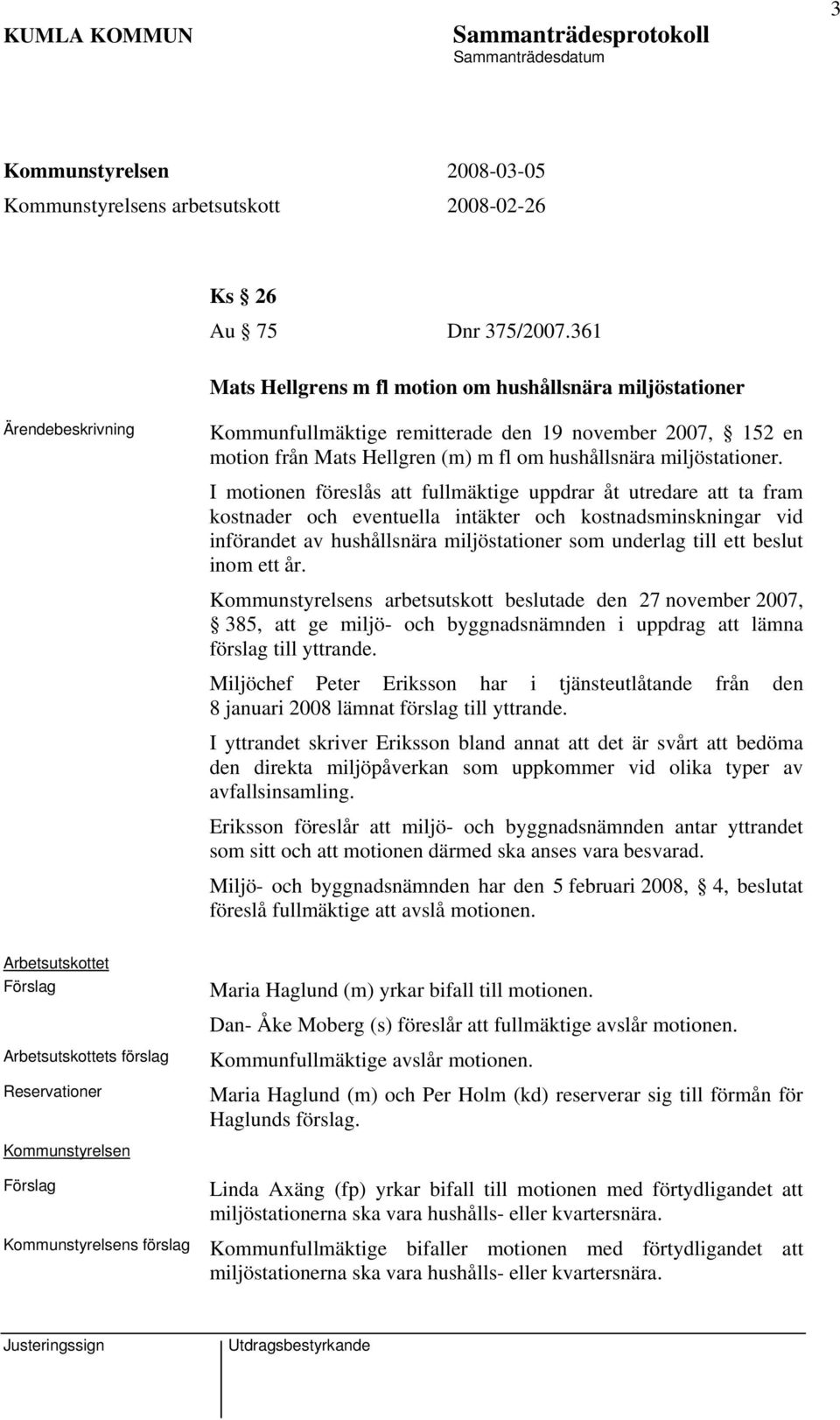 I motionen föreslås att fullmäktige uppdrar åt utredare att ta fram kostnader och eventuella intäkter och kostnadsminskningar vid införandet av hushållsnära miljöstationer som underlag till ett