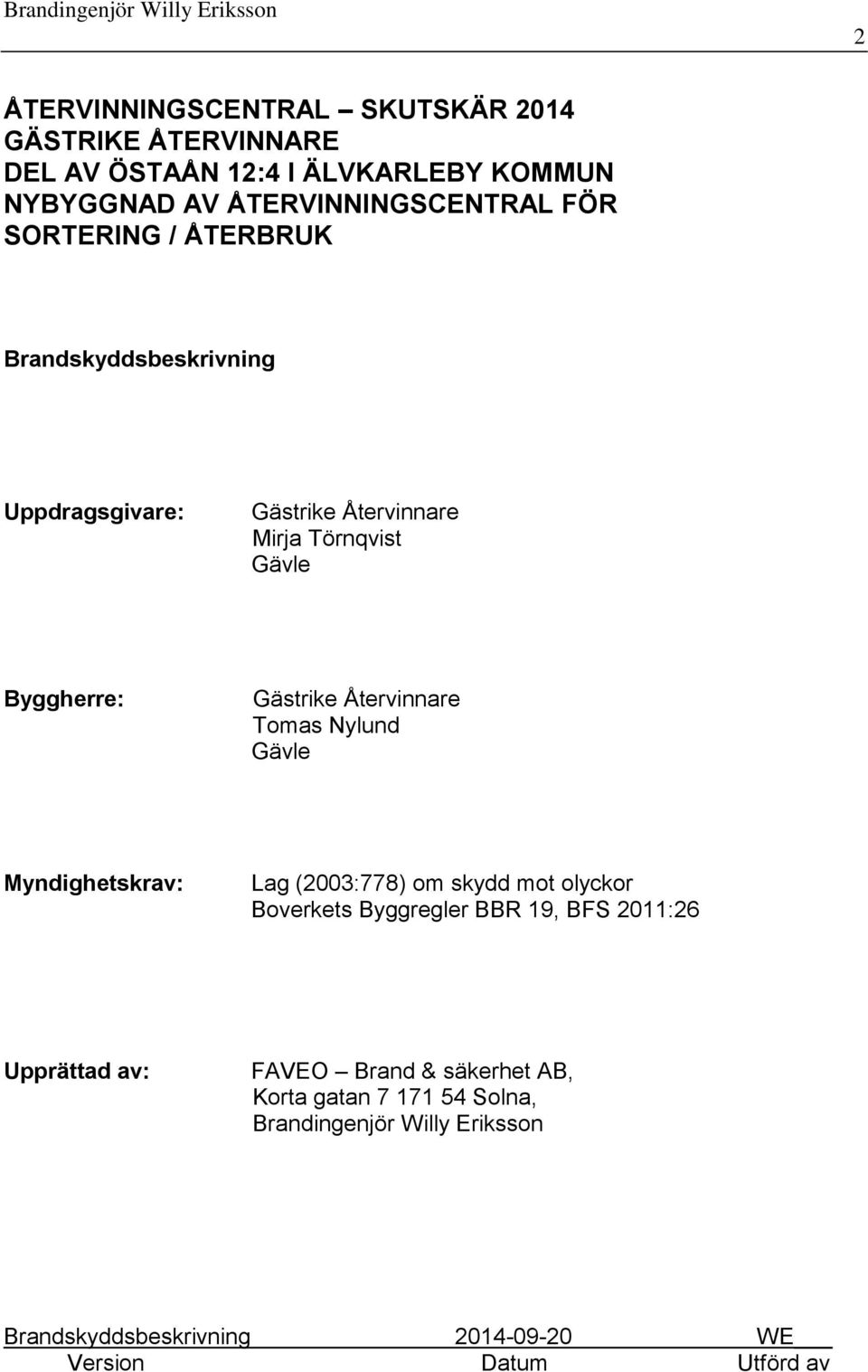 Tomas Nylund Gävle Myndighetskrav: Lag (2003:778) om skydd mot olyckor Boverkets Byggregler BBR 19, BFS 2011:26 Upprättad av: FAVEO