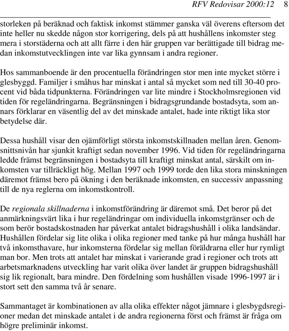 Hos sammanboende är den procentuella förändringen stor men inte mycket större i glesbyggd. Familjer i småhus har minskat i antal så mycket som ned till 3-4 procent vid båda tidpunkterna.