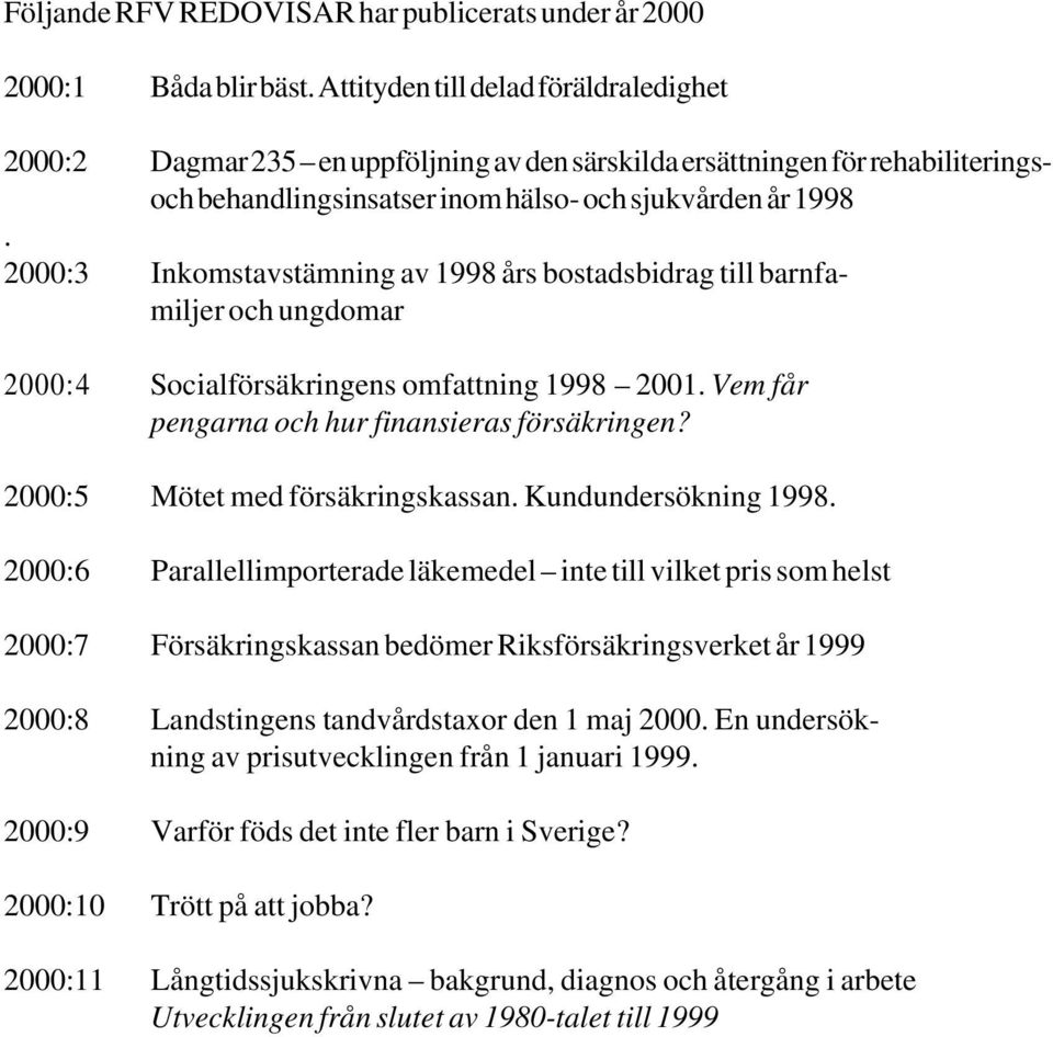 2:3 Inkomstavstämning av 1998 års bostadsbidrag till barnfamiljer och ungdomar 2:4 Socialförsäkringens omfattning 1998 21. Vem får pengarna och hur finansieras försäkringen?