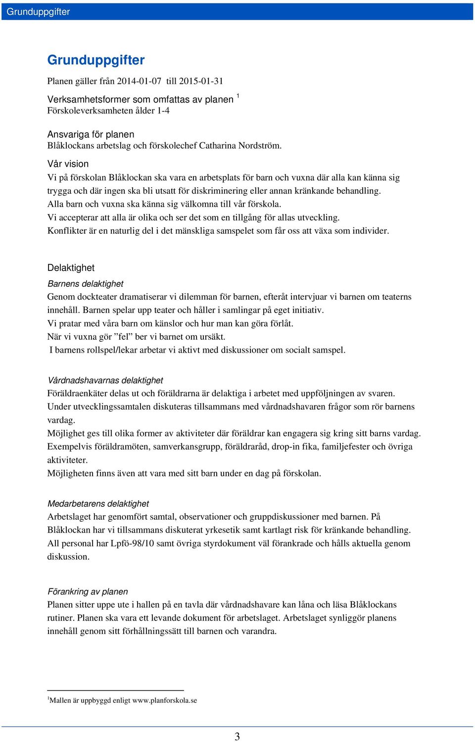 Vår vision Vi på förskolan Blåklockan ska vara en arbetsplats för barn och vuxna där alla kan känna sig trygga och där ingen ska bli utsatt för diskriminering eller annan kränkande behandling.