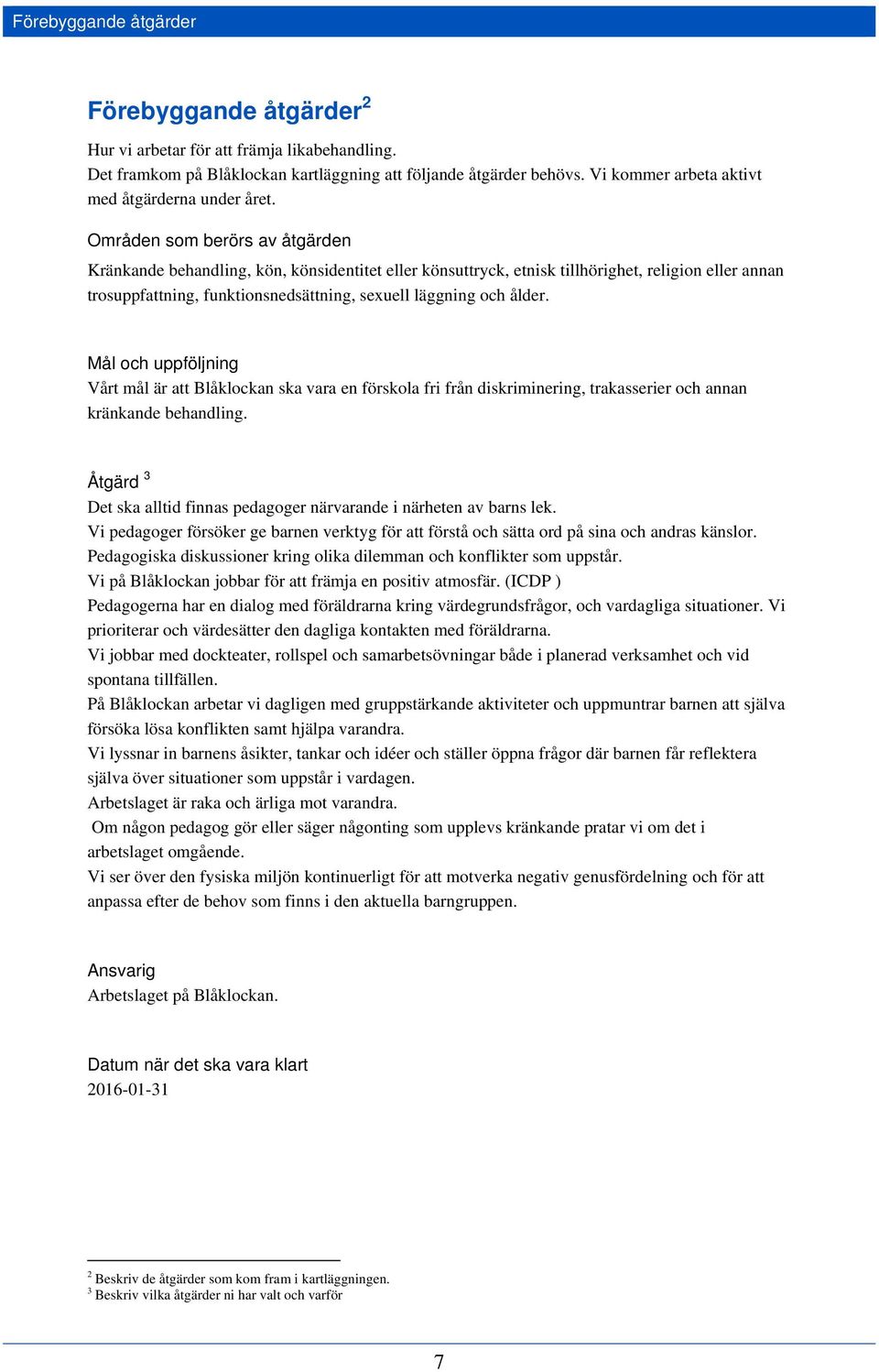 Områden som berörs av åtgärden Kränkande behandling, kön, könsidentitet eller könsuttryck, etnisk tillhörighet, religion eller annan trosuppfattning, funktionsnedsättning, sexuell läggning och ålder.