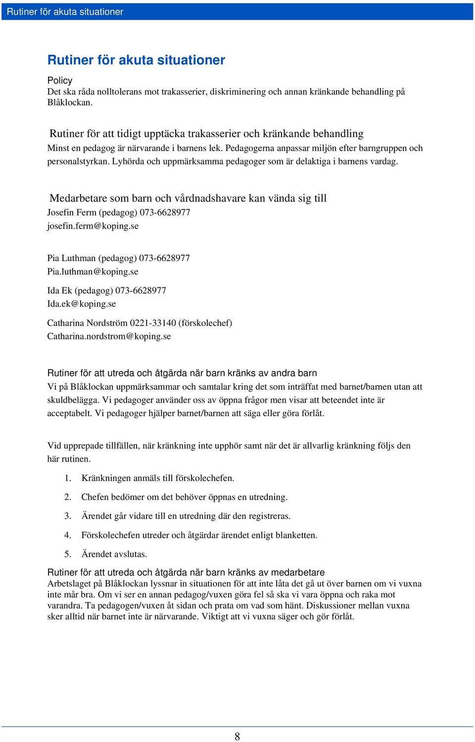 Lyhörda och uppmärksamma pedagoger som är delaktiga i barnens vardag. Medarbetare som barn och vårdnadshavare kan vända sig till Josefin Ferm (pedagog) 073-6628977 josefin.ferm@koping.