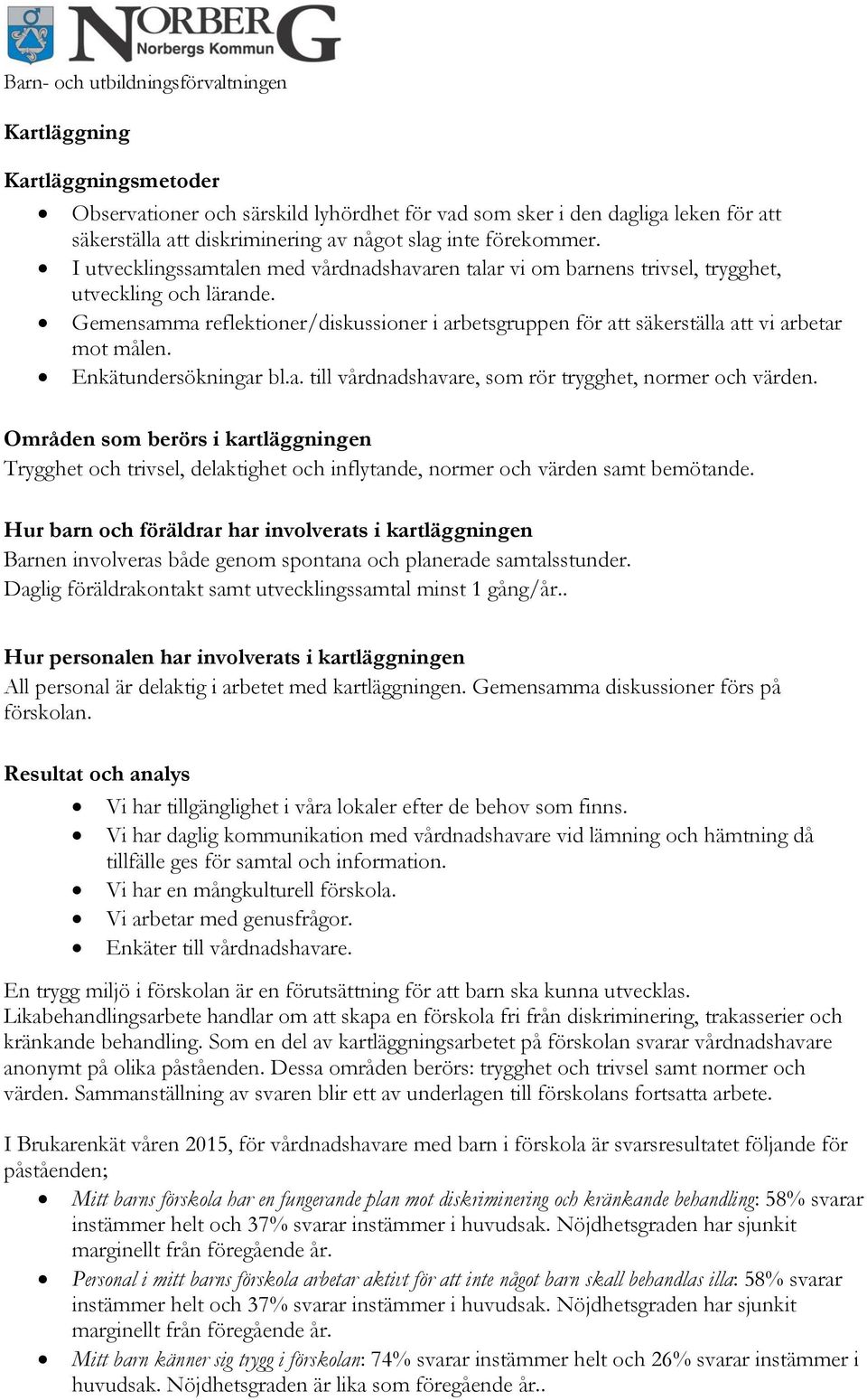 Gemensamma reflektioner/diskussioner i arbetsgruppen för att säkerställa att vi arbetar mot målen. Enkätundersökningar bl.a. till vårdnadshavare, som rör trygghet, normer och värden.