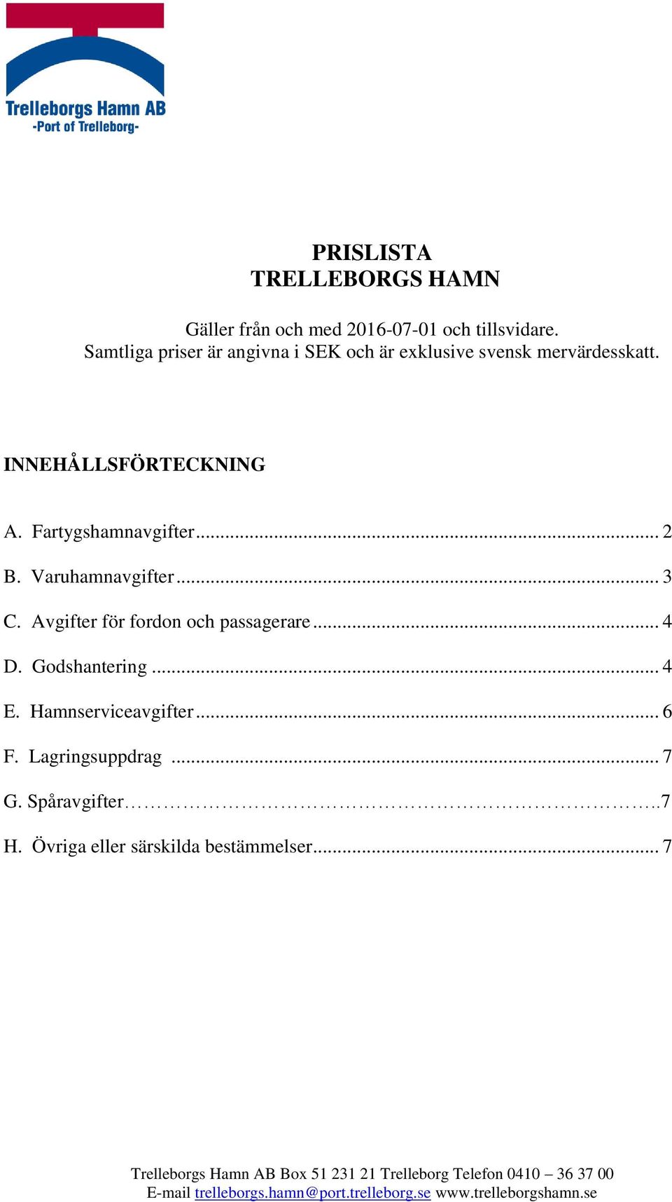 Varuhamnavgifter... 3 C. Avgifter för fordon och passagerare... 4 D. Godshantering... 4 E. Hamnserviceavgifter... 6 F.