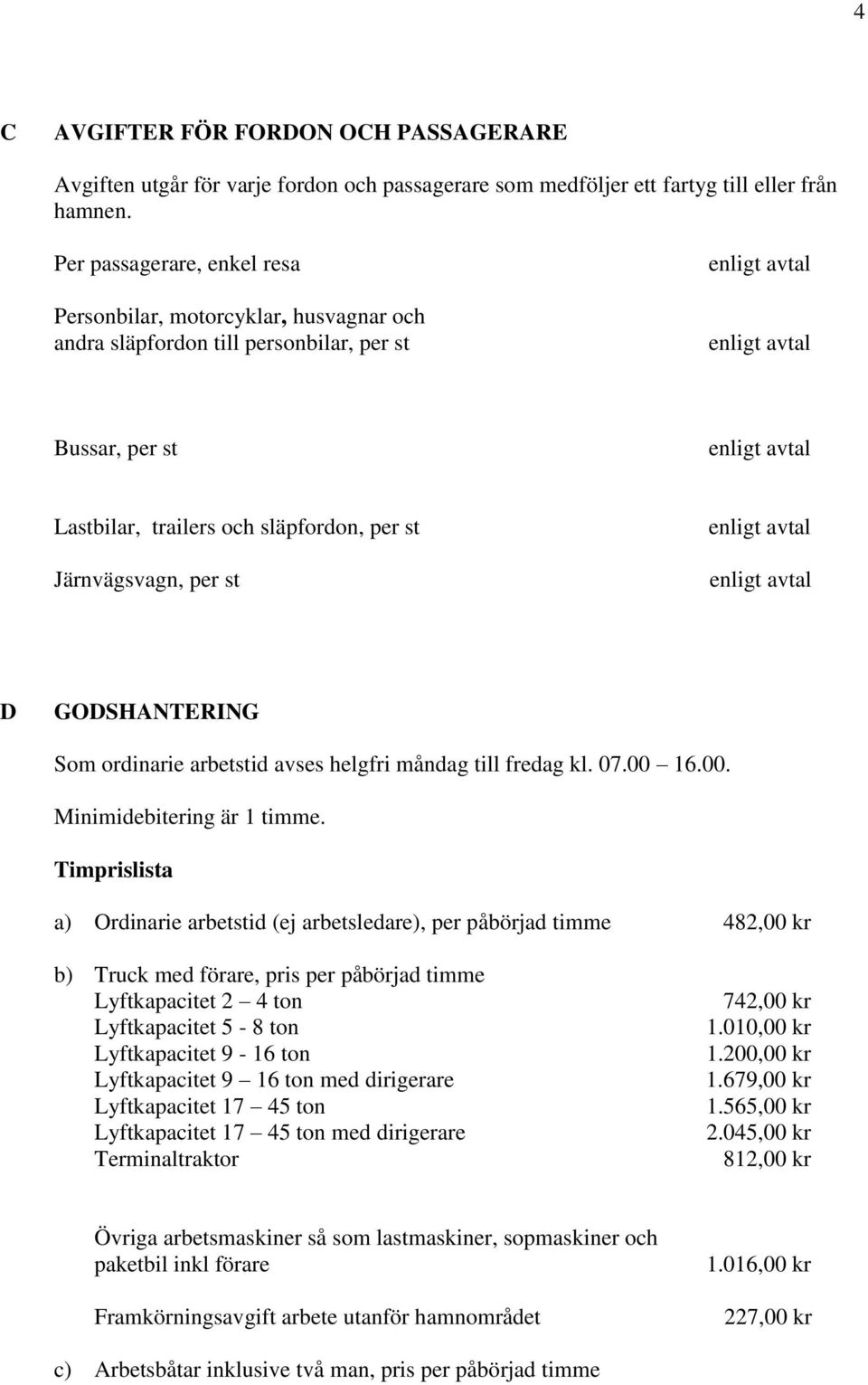 GODSHANTERING Som ordinarie arbetstid avses helgfri måndag till fredag kl. 07.00 16.00. Minimidebitering är 1 timme.