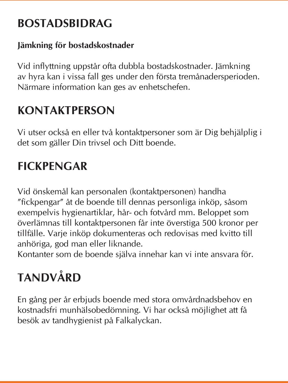 FICKPENGAR Vid önskemål kan personalen (kontaktpersonen) handha fickpengar åt de boende till dennas personliga inköp, såsom exempelvis hygienartiklar, hår- och fotvård mm.