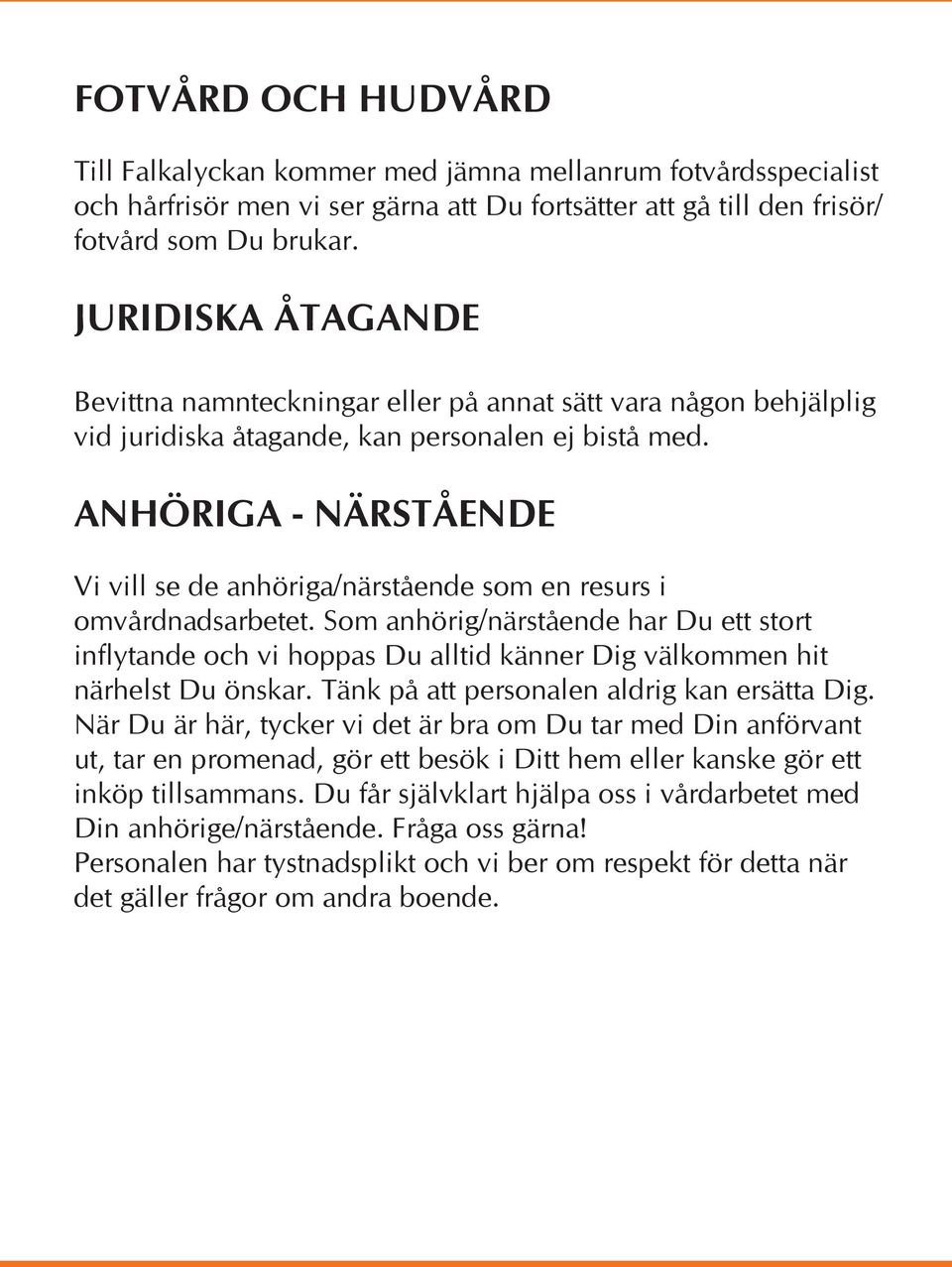 ANHÖRIGA - NÄRSTÅENDE Vi vill se de anhöriga/närstående som en resurs i omvårdnadsarbetet.