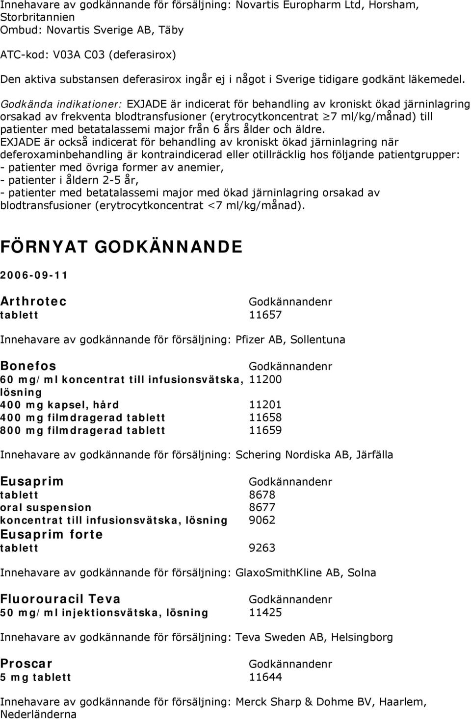 Godkända indikationer: EXJADE är indicerat för behandling av kroniskt ökad järninlagring orsakad av frekventa blodtransfusioner (erytrocytkoncentrat 7 ml/kg/månad) till patienter med betatalassemi