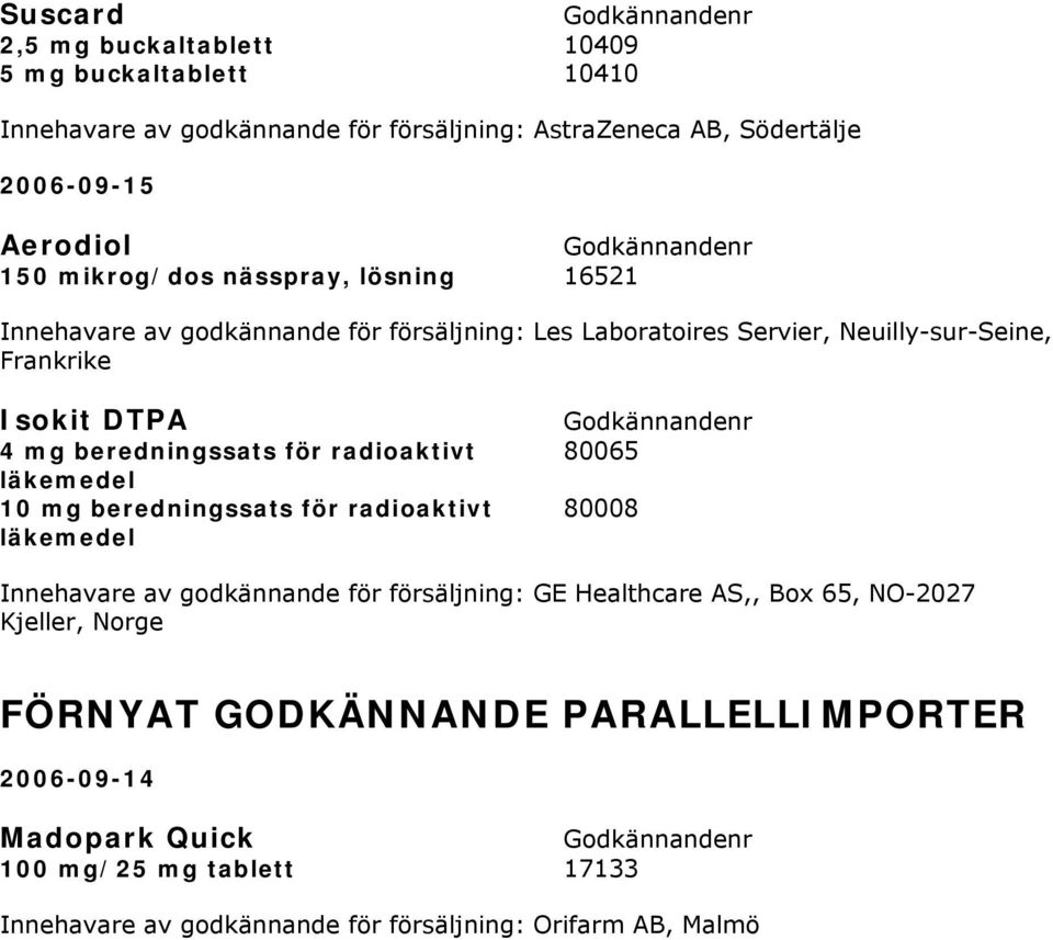 beredningssats för radioaktivt 80065 läkemedel 10 mg beredningssats för radioaktivt 80008 läkemedel Innehavare av godkännande för försäljning: GE Healthcare AS,,