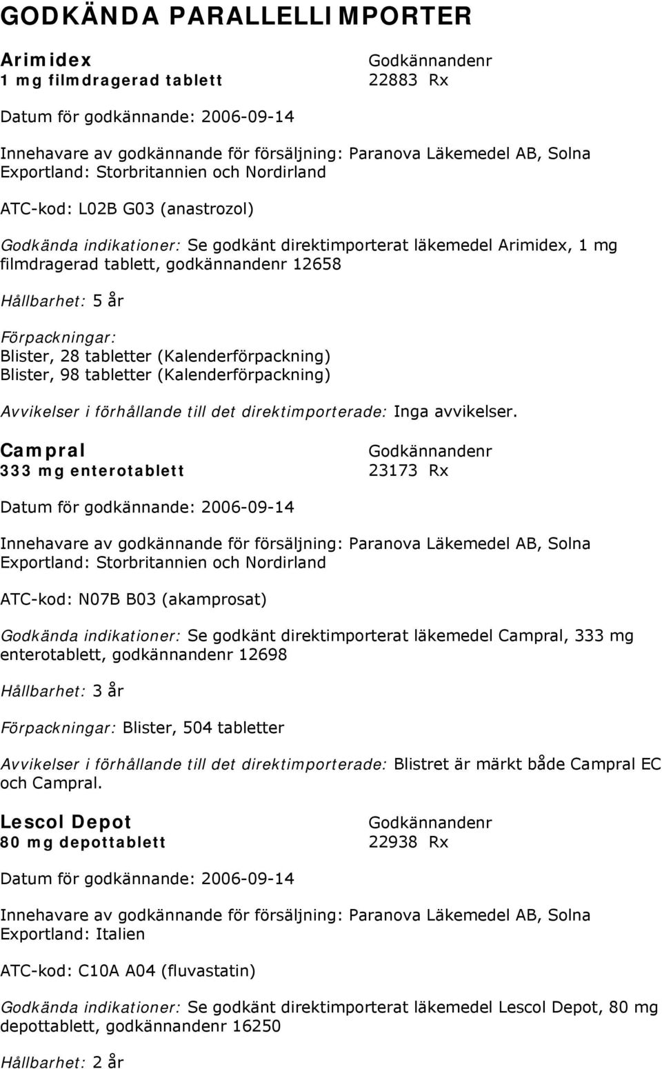 Blister, 98 tabletter (Kalenderförpackning) Avvikelser i förhållande till det direktimporterade: Inga avvikelser.