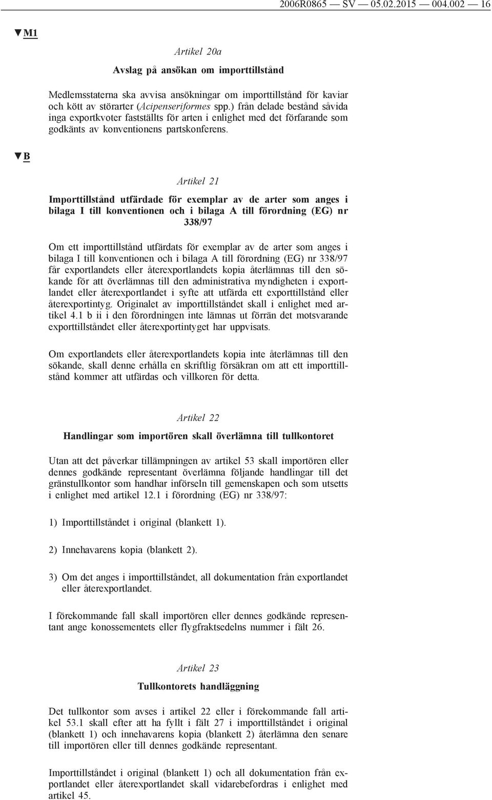 Artikel 21 Importtillstånd utfärdade för exemplar av de arter som anges i bilaga I till konventionen och i bilaga A till förordning (EG) nr 338/97 Om ett importtillstånd utfärdats för exemplar av de