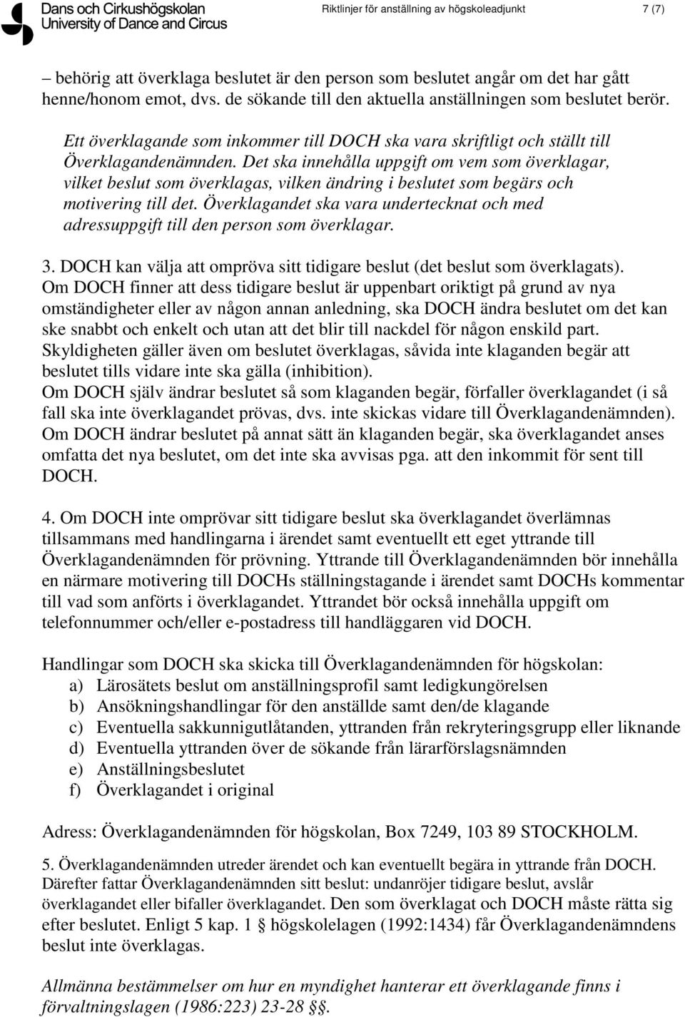 Det ska innehålla uppgift om vem som överklagar, vilket beslut som överklagas, vilken ändring i beslutet som begärs och motivering till det.