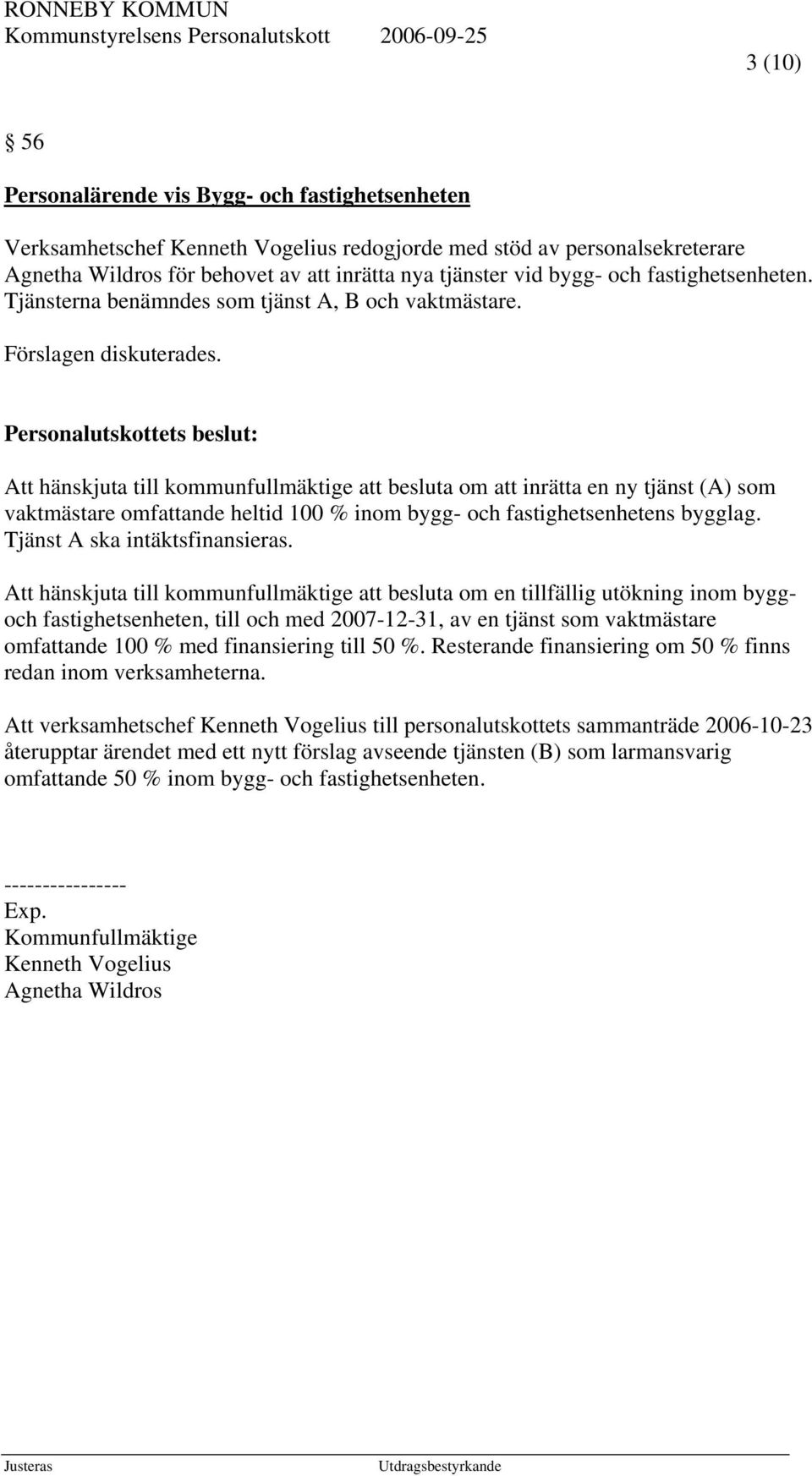 Att hänskjuta till kommunfullmäktige att besluta om att inrätta en ny tjänst (A) som vaktmästare omfattande heltid 100 % inom bygg- och fastighetsenhetens bygglag. Tjänst A ska intäktsfinansieras.