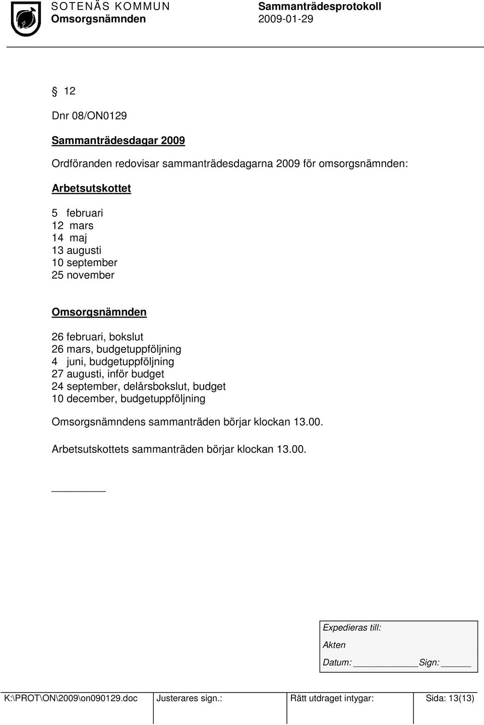 augusti, inför budget 24 september, delårsbokslut, budget 10 december, budgetuppföljning s sammanträden börjar klockan 13.00.