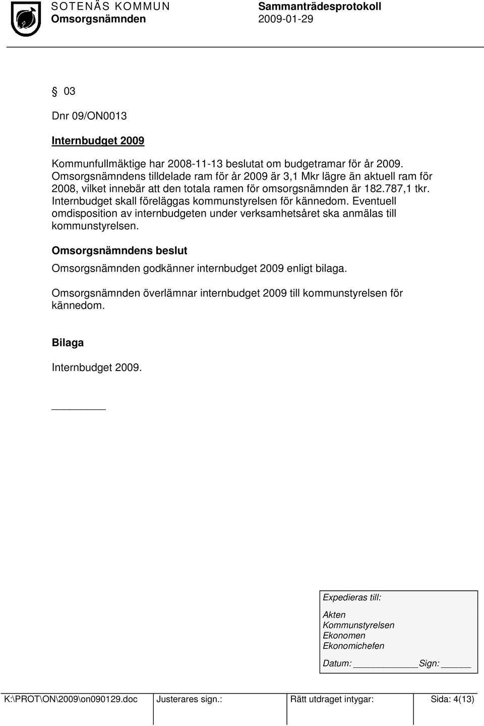 Internbudget skall föreläggas kommunstyrelsen för kännedom. Eventuell omdisposition av internbudgeten under verksamhetsåret ska anmälas till kommunstyrelsen.