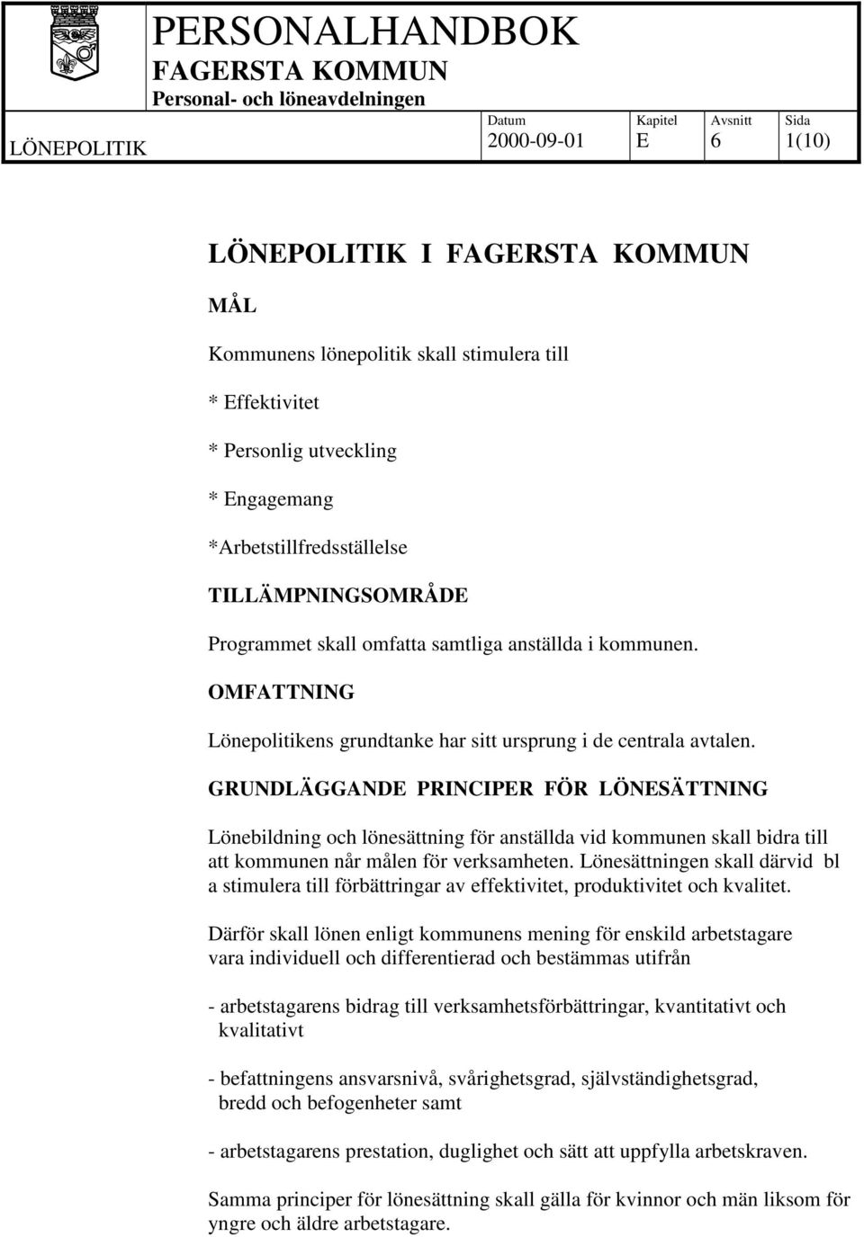 GRUNDLÄGGAND PRINCIPR FÖR LÖNSÄTTNING Lönebildning och lönesättning för anställda vid kommunen skall bidra till att kommunen når målen för verksamheten.